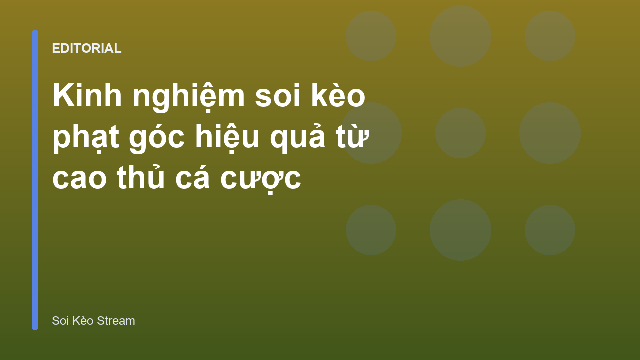 Chuyên gia phân tích kinh nghiệm soi kèo phạt góc