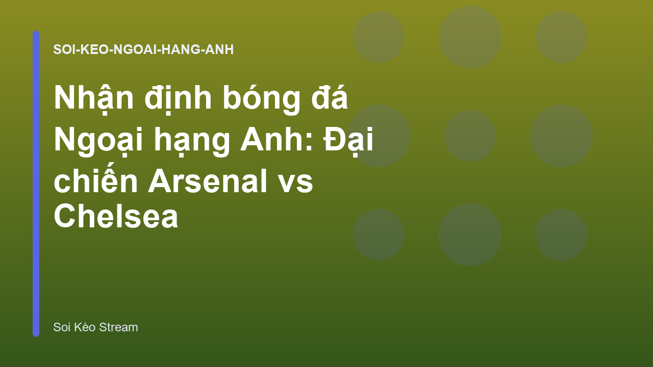 Read more about the article Nhận định bóng đá Ngoại hạng Anh: Đại chiến Arsenal vs Chelsea